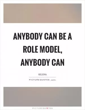 Anybody can be a role model, anybody can Picture Quote #1
