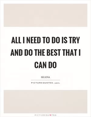 All I need to do is try and do the best that I can do Picture Quote #1
