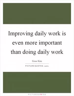 Improving daily work is even more important than doing daily work Picture Quote #1