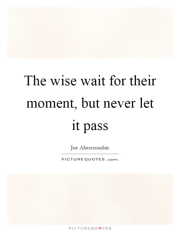 The wise wait for their moment, but never let it pass Picture Quote #1