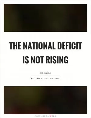 The national deficit is not rising Picture Quote #1
