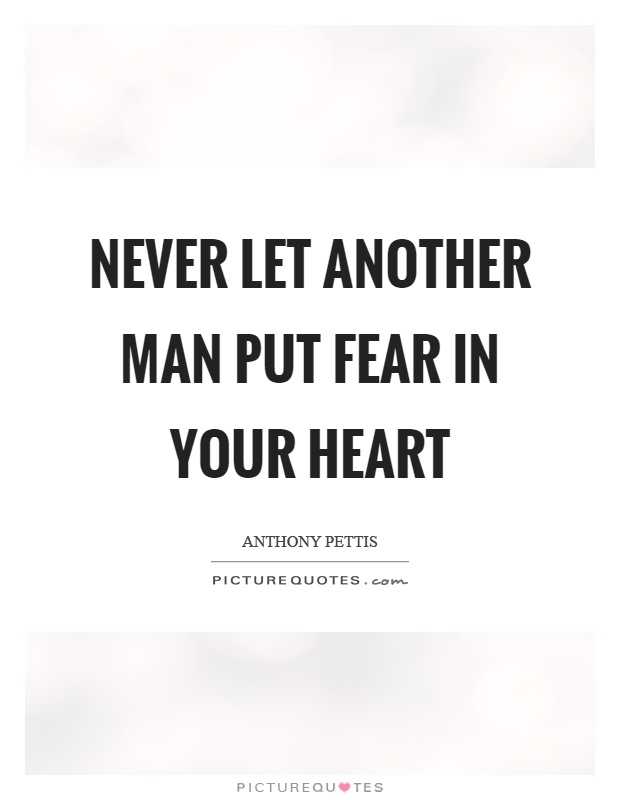 Never let another man put fear in your heart Picture Quote #1