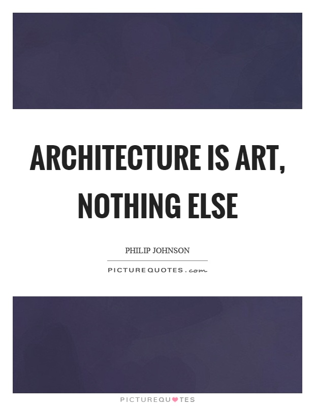 Architecture is art, nothing else Picture Quote #1