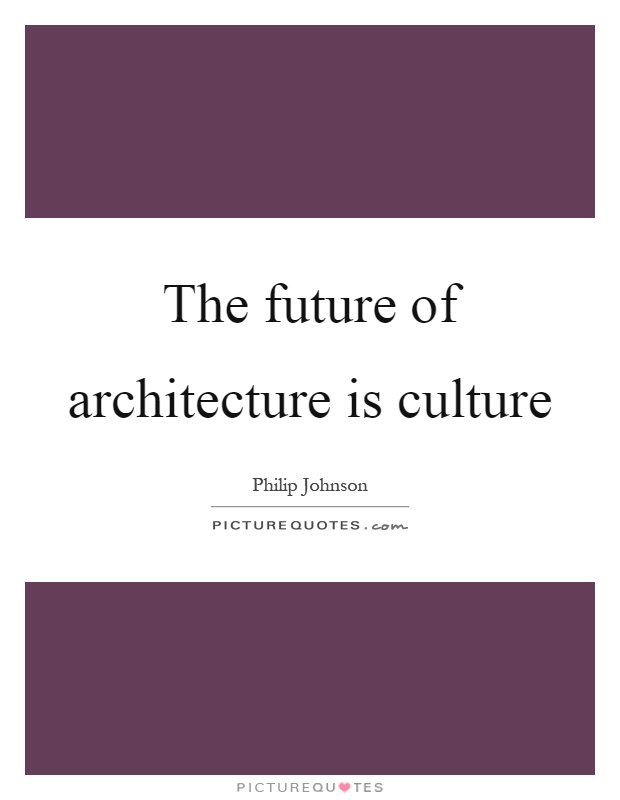 The future of architecture is culture Picture Quote #1