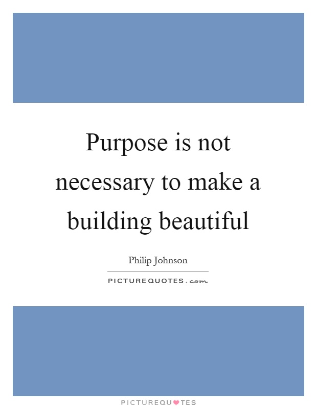 Purpose is not necessary to make a building beautiful Picture Quote #1