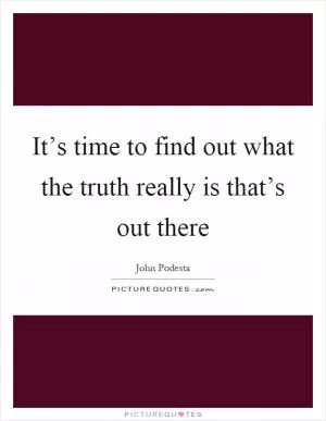 It’s time to find out what the truth really is that’s out there Picture Quote #1