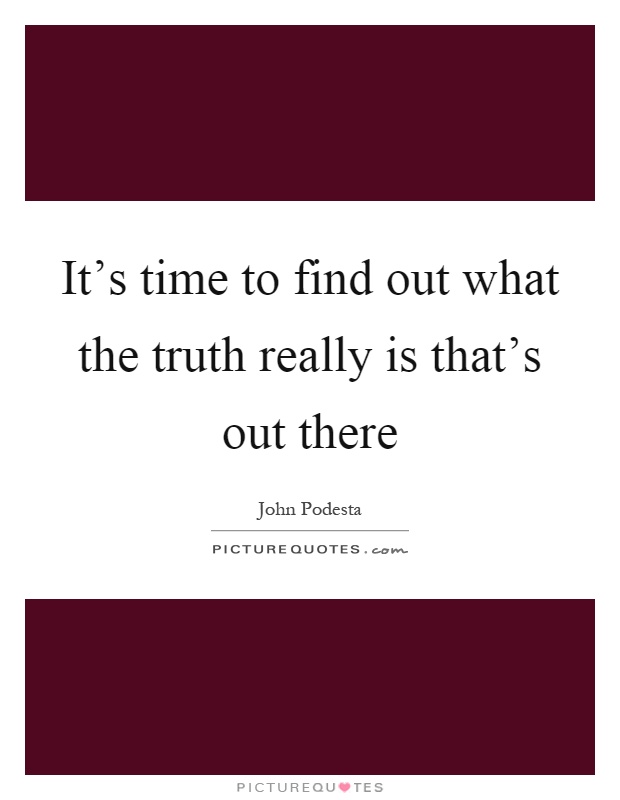 It's time to find out what the truth really is that's out there Picture Quote #1