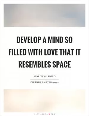 Develop a mind so filled with love that it resembles space Picture Quote #1