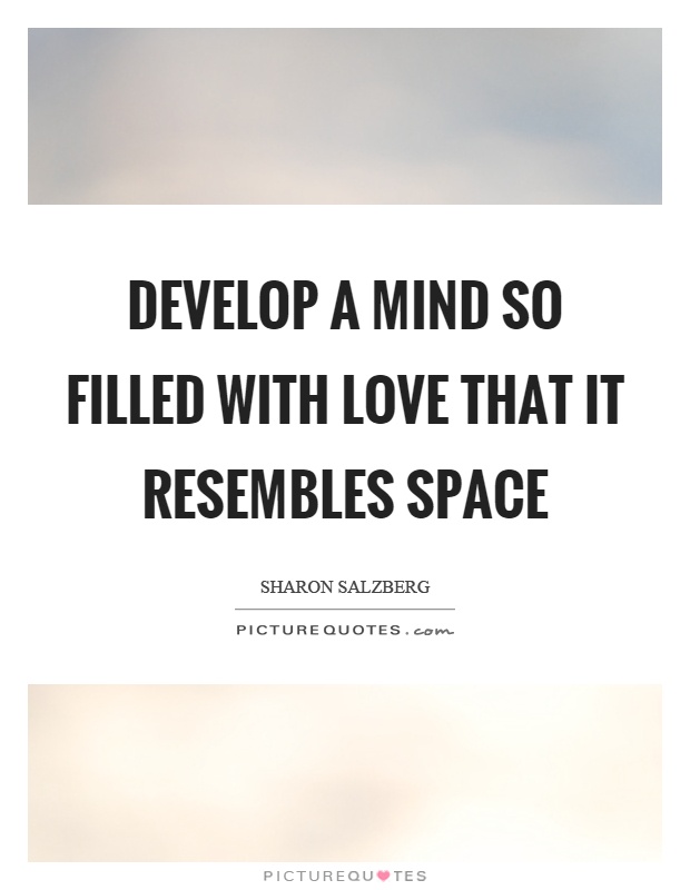 Develop a mind so filled with love that it resembles space Picture Quote #1