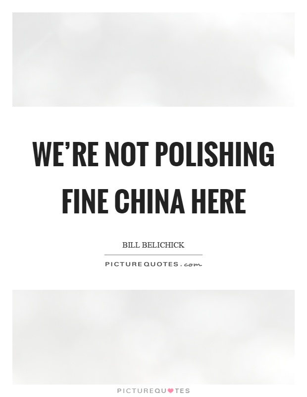 We're not polishing fine china here Picture Quote #1