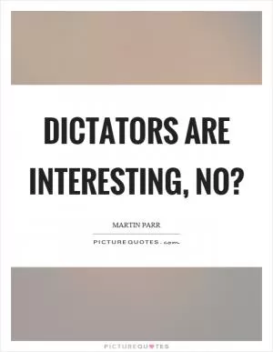 Dictators are interesting, no? Picture Quote #1