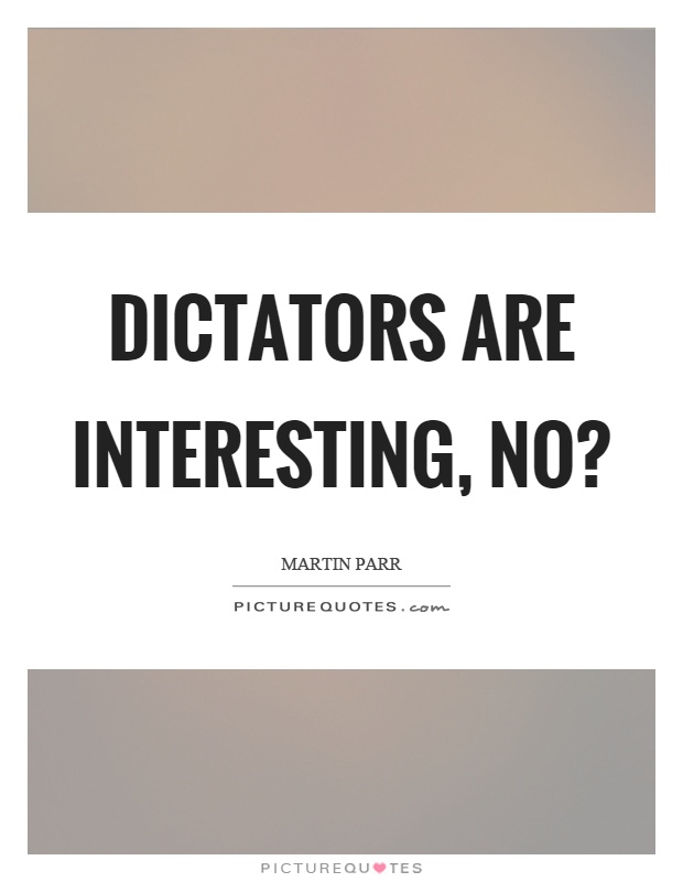 Dictators are interesting, no? Picture Quote #1