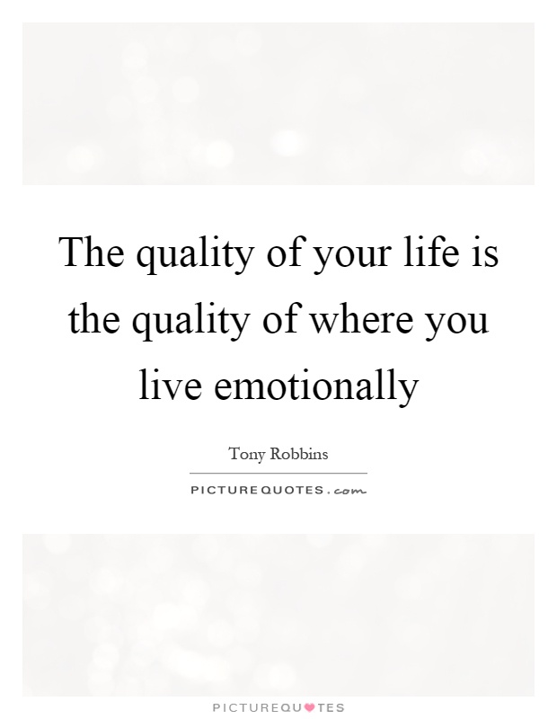 The quality of your life is the quality of where you live emotionally Picture Quote #1