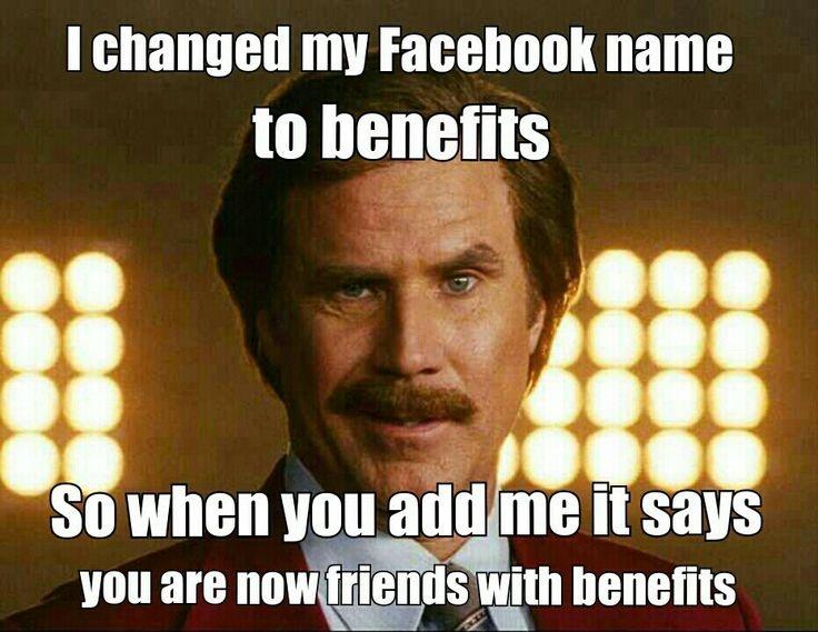 I changed my Facebook name to benefits. So when you add me it says you are now friends with benefits Picture Quote #1