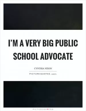 I’m a very big public school advocate Picture Quote #1