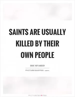Saints are usually killed by their own people Picture Quote #1