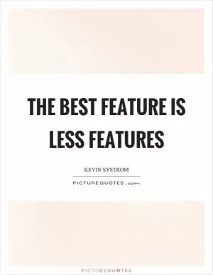 The best feature is less features Picture Quote #1