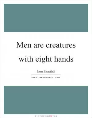 Men are creatures with eight hands Picture Quote #1