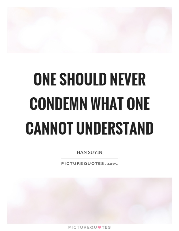 One should never condemn what one cannot understand Picture Quote #1