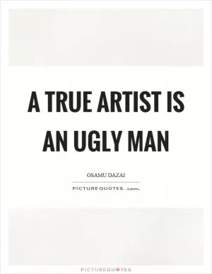 A true artist is an ugly man Picture Quote #1
