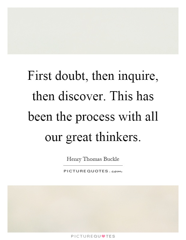 First doubt, then inquire, then discover. This has been the process with all our great thinkers Picture Quote #1