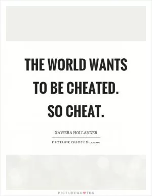 The world wants to be cheated. So cheat Picture Quote #1