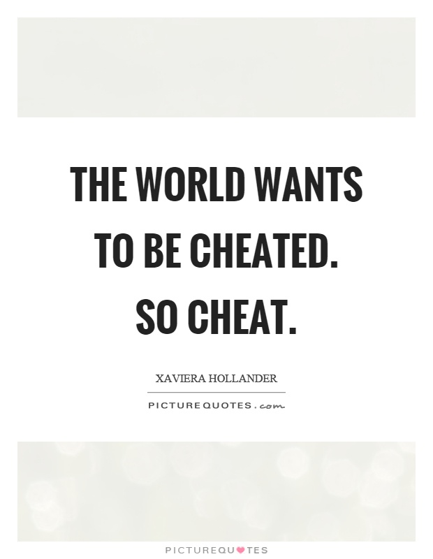 The world wants to be cheated. So cheat Picture Quote #1