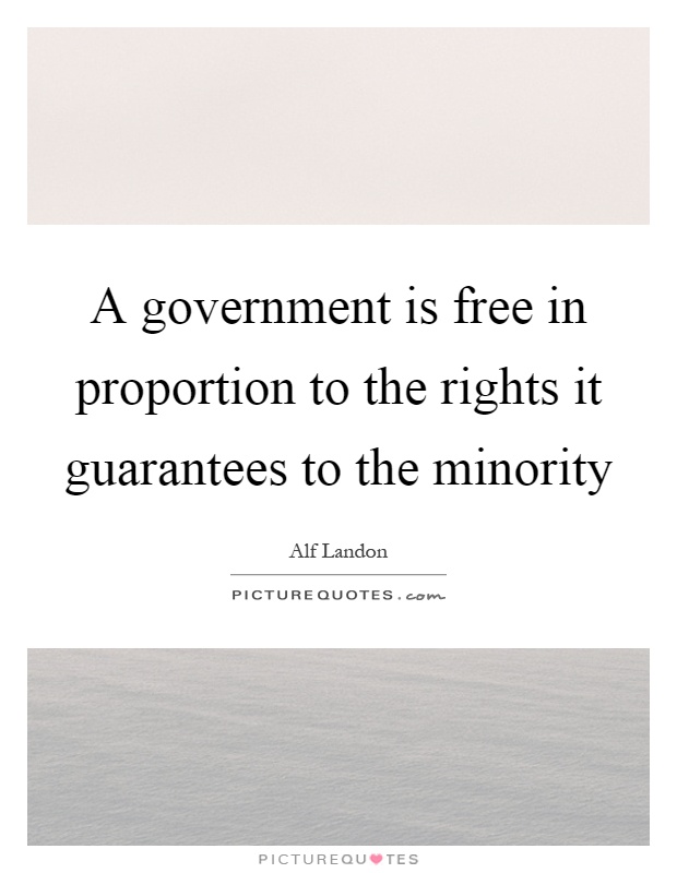 A government is free in proportion to the rights it guarantees to the minority Picture Quote #1