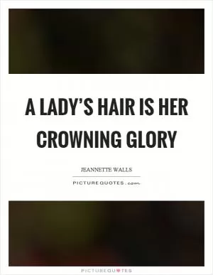 A lady’s hair is her crowning glory Picture Quote #1