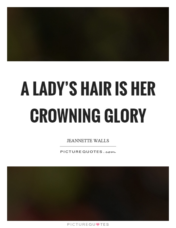 A lady's hair is her crowning glory Picture Quote #1