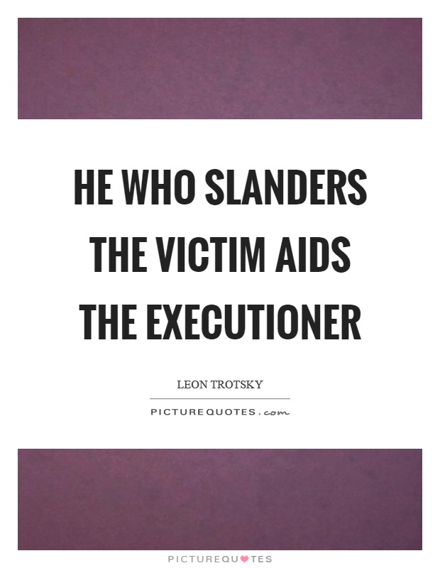 He who slanders the victim aids the executioner Picture Quote #1