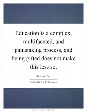 Education is a complex, multifaceted, and painstaking process, and being gifted does not make this less so Picture Quote #1