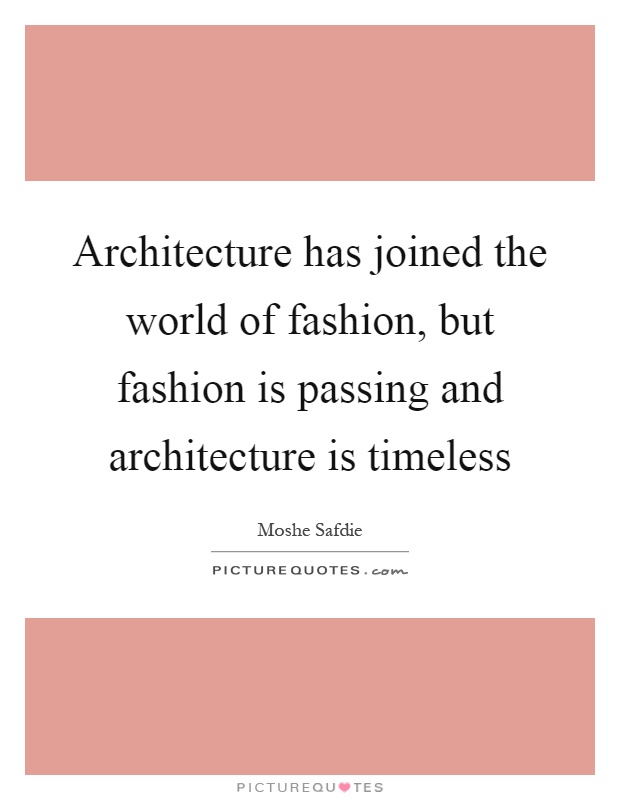 Architecture has joined the world of fashion, but fashion is passing and architecture is timeless Picture Quote #1