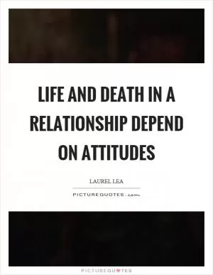 Life and death in a relationship depend on attitudes Picture Quote #1