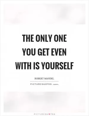 The only one you get even with is yourself Picture Quote #1