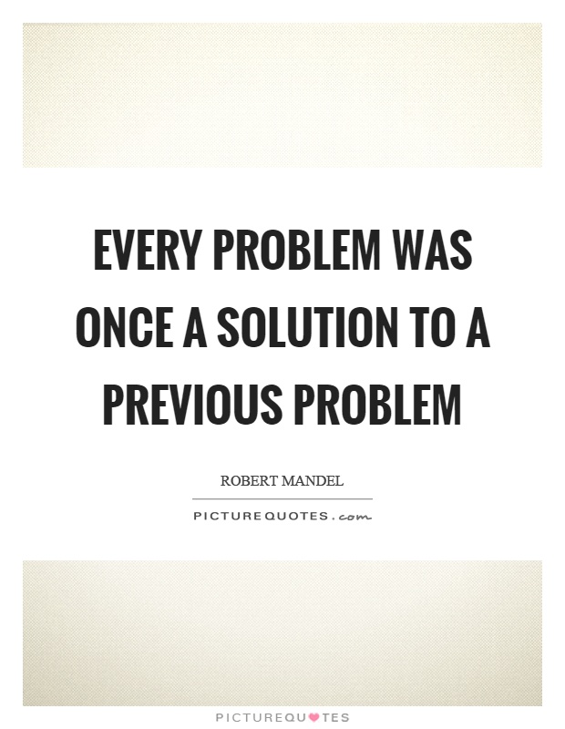 Every problem was once a solution to a previous problem Picture Quote #1