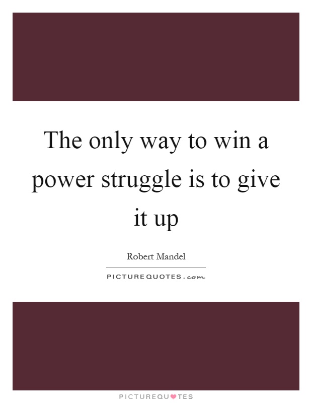 The only way to win a power struggle is to give it up Picture Quote #1