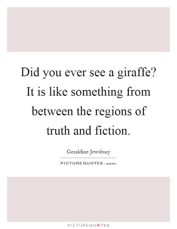Did you ever see a giraffe? It is like something from between the regions of truth and fiction Picture Quote #1