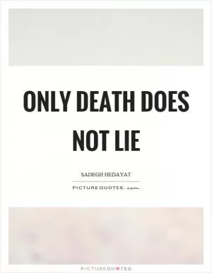 Only death does not lie Picture Quote #1