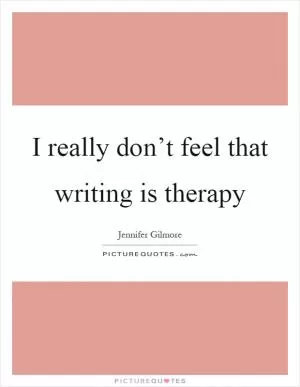 I really don’t feel that writing is therapy Picture Quote #1