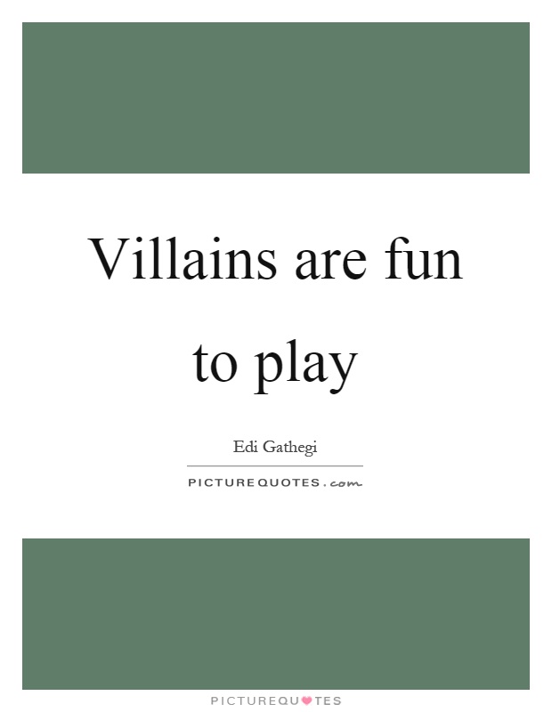 Villains are fun to play Picture Quote #1