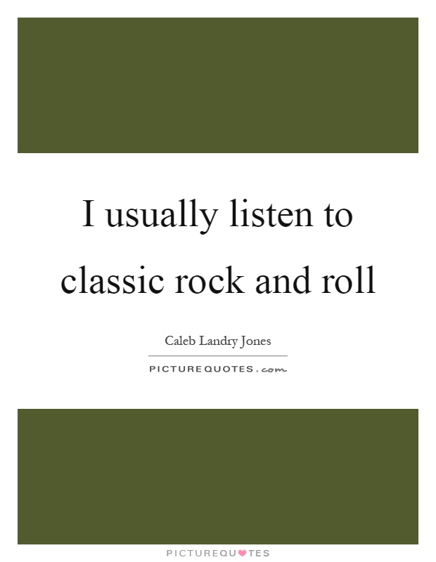 I usually listen to classic rock and roll Picture Quote #1