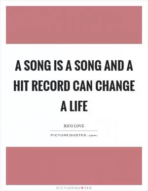 A song is a song and a hit record can change a life Picture Quote #1