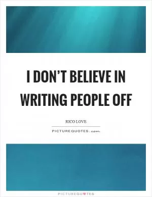 I don’t believe in writing people off Picture Quote #1