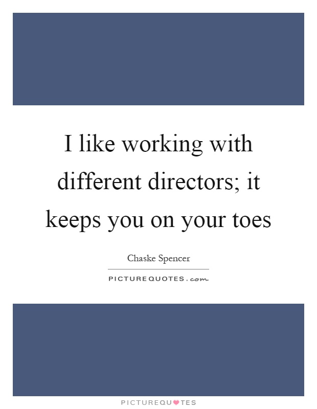 I like working with different directors; it keeps you on your toes Picture Quote #1
