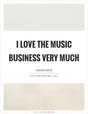 I love the music business very much Picture Quote #1