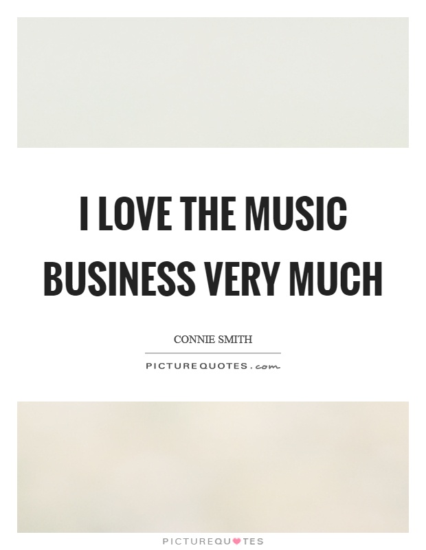 I love the music business very much Picture Quote #1