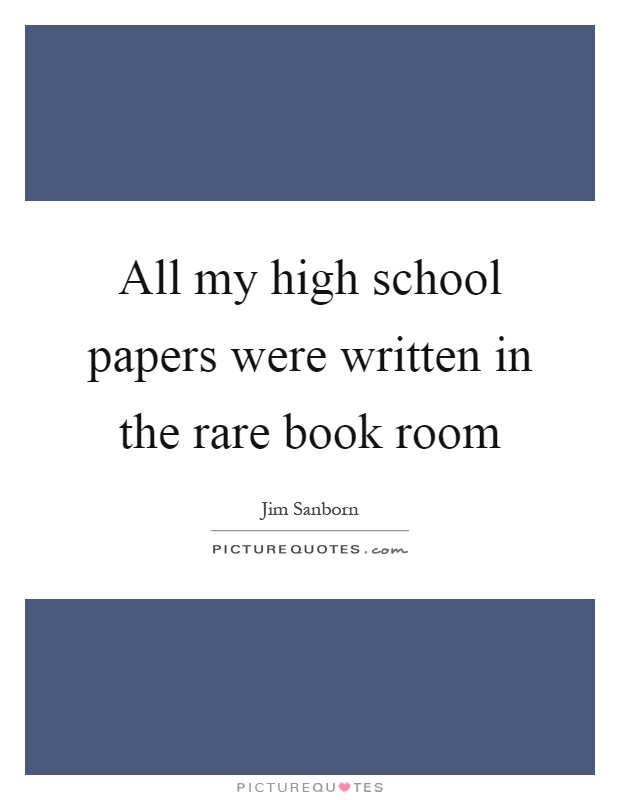 All my high school papers were written in the rare book room Picture Quote #1