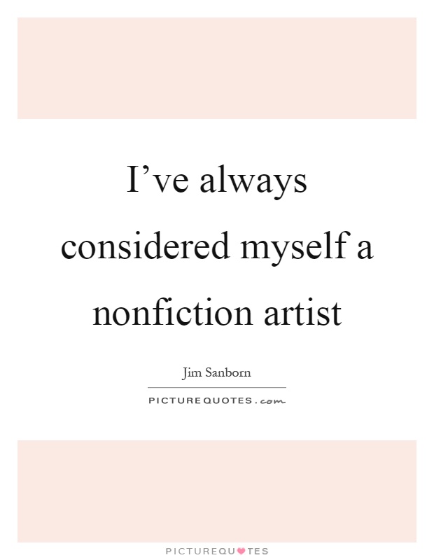 I've always considered myself a nonfiction artist Picture Quote #1