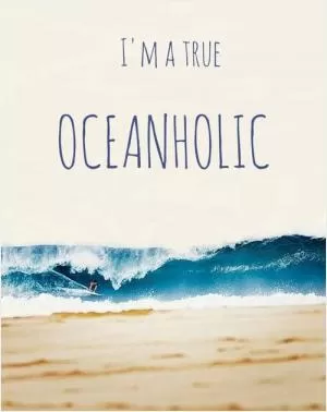 I’m a true oceanholic Picture Quote #1